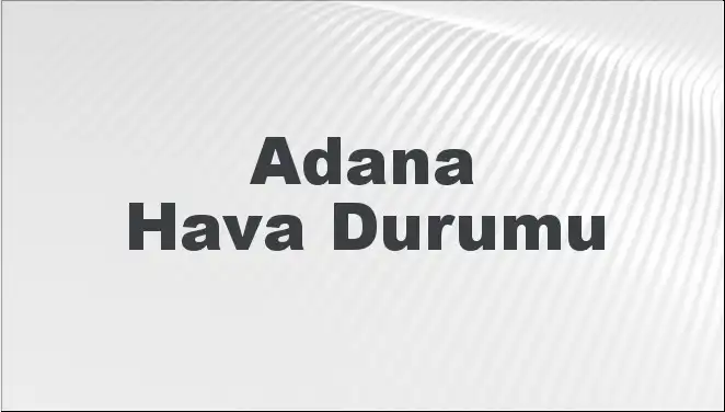 Adana'da Hava Durumu Beklentileri: Mart Ayının Fırtınalı Geçişi