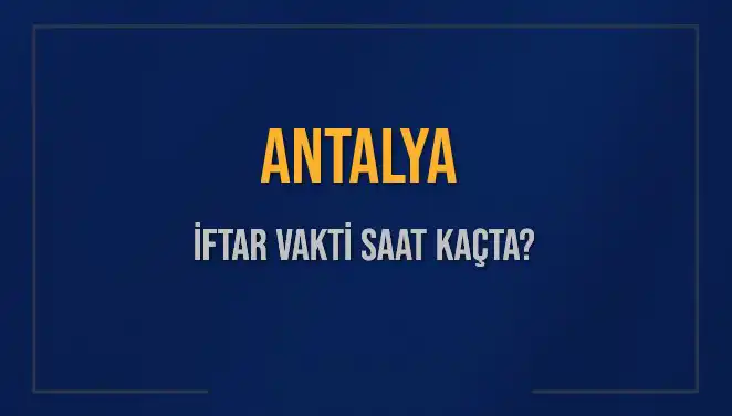 Antalya'da İftar Vakti 2025: Akşam Ezanı Saatine Dikkat!