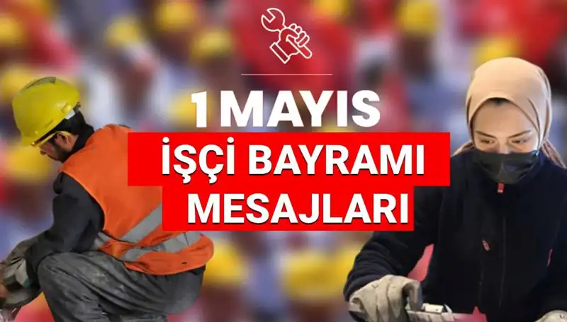 1 Mayıs İşçi Bayramı 2025: Dayanışma ve Birlik Mesajları